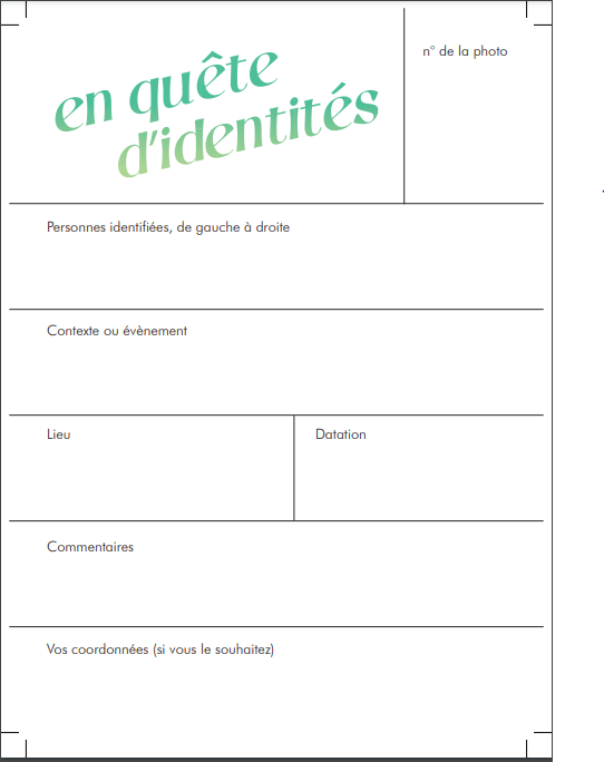 Questionnaire de l'exposition : 
n° de la photo, personnes identifiées de gauche à droite, contexte ou évènement, lieu, datation, commentaires, vos coordonnées (si vous le souhaitez)
