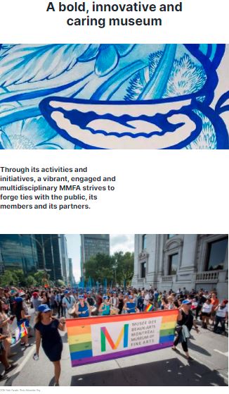 Capture de la page d'accueil du site internet du Musée des Beaux-Arts de Montréal

Il est écrit "a bold, innovative and caring museum" puis "Through its activities and initiatives, a vibrant engaged and multidisciplinary MMFA   strives to forge ties with the public, its members and its partners."